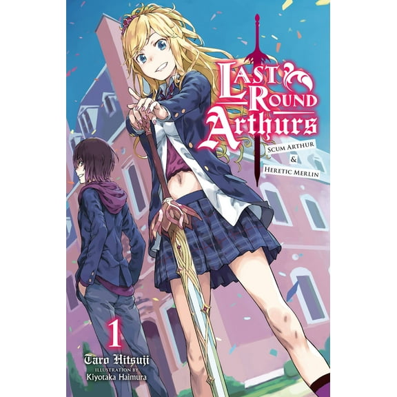 Last Round Arthurs (light novel): Last Round Arthurs, Vol. 1 (light novel) : Scum Arthur & Heretic Merlin (Series #1) (Paperback)