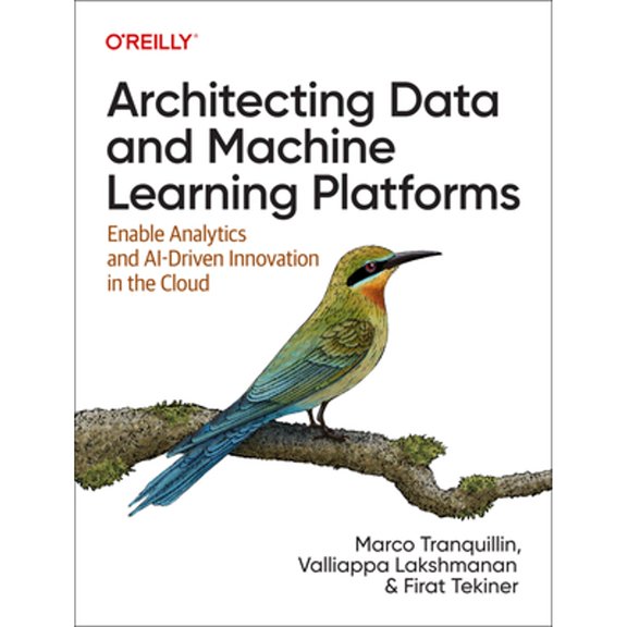 Pre-Owned Architecting Data and Machine Learning Platforms: Enable Analytics and Ai-Driven Innovation in the (Paperback) by Marco Tranquillin, Valliappa Lakshmanan, Firat Tekiner