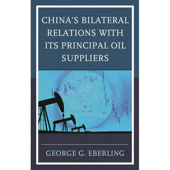 China's Bilateral Relations with Its Principal Oil Suppliers, (Hardcover)