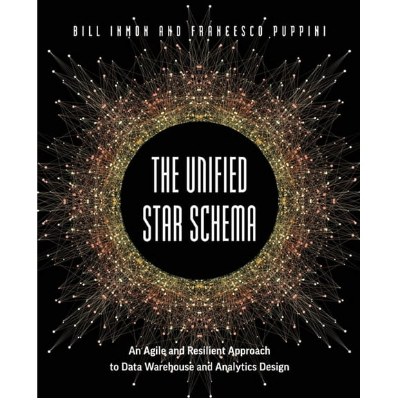 The Unified Star Schema: An Agile and Resilient Approach to Data Warehouse and Analytics Design, (Paperback)