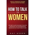 thumbnail image 1 of How to Talk to Women: Get Her to Like You and Want You With Effortless, Fun Conversation and Never Run Out of Anything to Say! How to Approach Women (Dating Advice for Men), 1 of 1