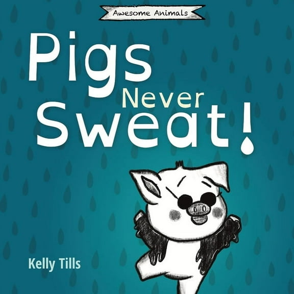 Awesome Animals Pigs Never Sweat: A light-hearted book on how pigs cool down, (Paperback)