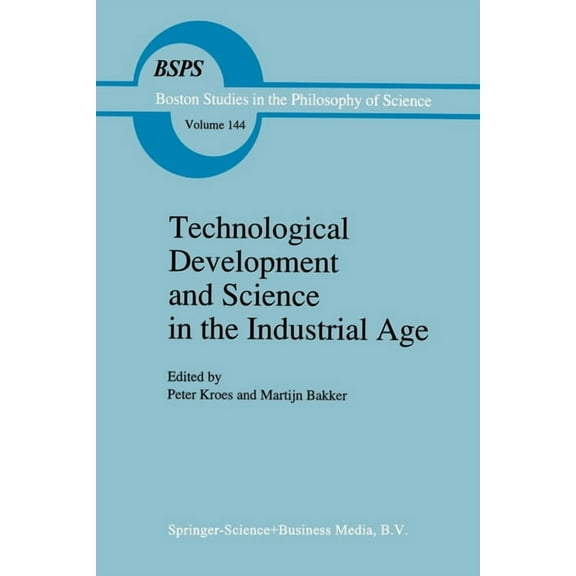 Boston Studies in the Philosophy and His Technological Development and Science in the Industrial Age: New Perspectives on the Science-Technology Relationship, Book 144, (Paperback)