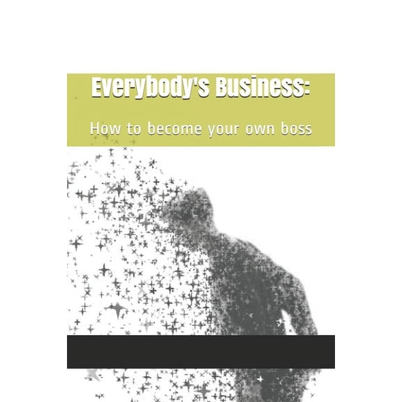 Everybody's Business Everybody's Business: : How to become your own boss, Book 1, (Paperback)