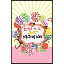 Super cute Sweet Coloring Book: 26 coloring pages For kids of all ages! (Paperback)