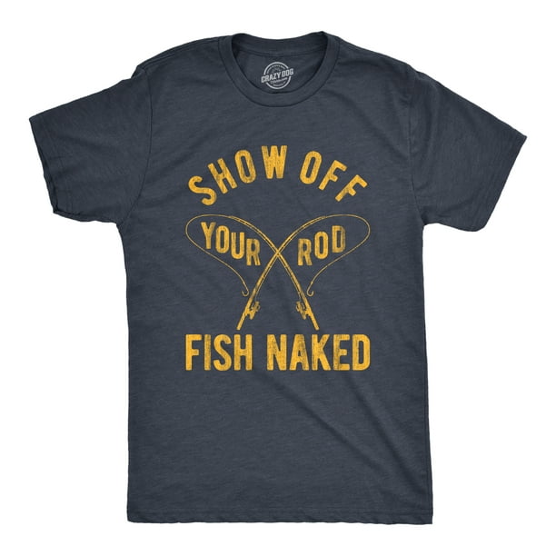 Mens Show Off Your Rod Fish Naked T Shirt Funny Crazy Fishing Pole