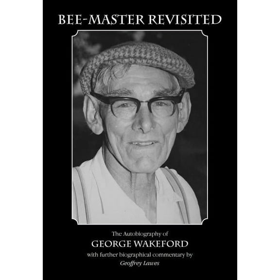 Bee-Master Revisited, the Autobiography of George Wakeford (Paperback)