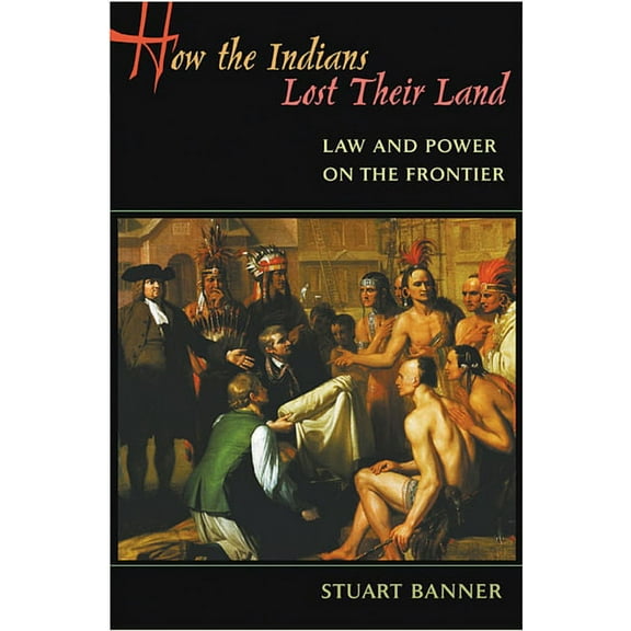 How the Indians Lost Their Land: Law and Power on the Frontier (Paperback)