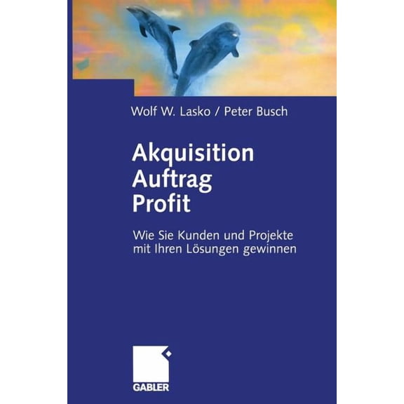 Akquisition Auftrag Profit: Wie Sie Kunden Und Projekte Mit Ihren LÃ¶sungen Gewinnen, (Paperback)