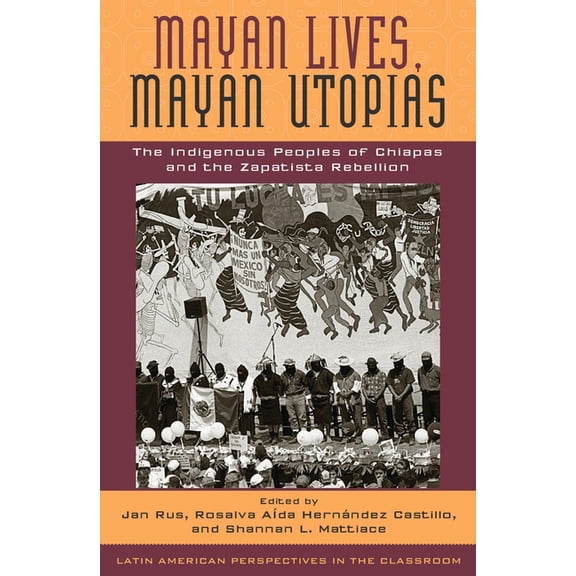 Latin American Perspectives in the Class Mayan Lives, Mayan Utopias: The Indigenous Peoples of Chiapas and the Zapatista Rebellion, (Paperback)