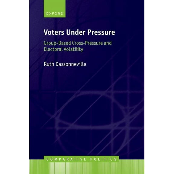 Comparative Politics Voters Under Pressure: Group-Based Cross-Pressure and Electoral Volatility, (Hardcover)