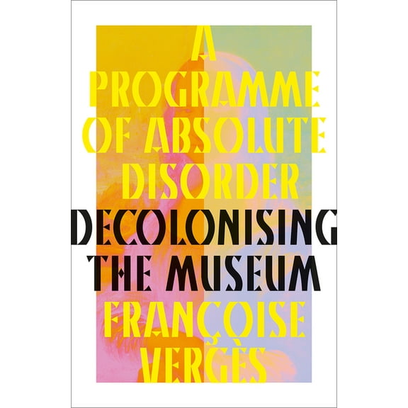 A Programme of Absolute Disorder: Decolonizing the Museum, (Hardcover)