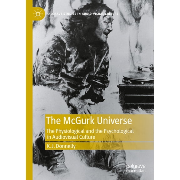 Palgrave Studies in Audio-Visual Culture The McGurk Universe: The Physiological and the Psychological in Audiovisual Culture, (Hardcover)