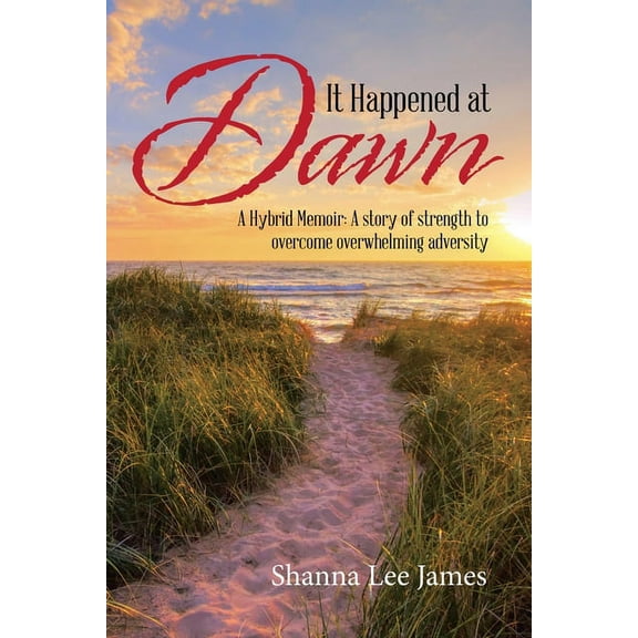 It Happened at Dawn: A Hybrid Memoir: a Story of Strength to Overcome Overwhelming Adversity (Paperback)