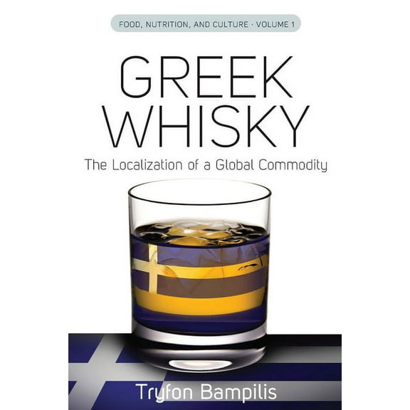 Food, Nutrition, and Culture Greek Whisky: The Localization of a Global Commodity, Book 1, (Hardcover)