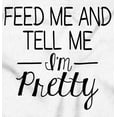 thumbnail image 2 of Feed Me Tell Me Im Pretty Funny Humor Youth T Shirt Tee Girls Infant Toddler Brisco Brands 4T, 2 of 5