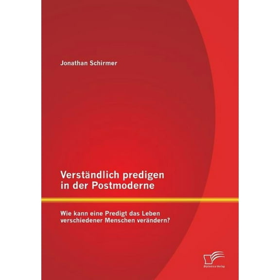 Verständlich predigen in der Postmoderne : Wie kann eine Predigt das Leben verschiedener Menschen verändern? (Paperback)