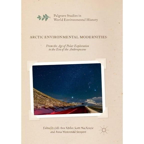Palgrave Studies in World Environmental Arctic Environmental Modernities: From the Age of Polar Exploration to the Era of the Anthropocene, (Paperback)