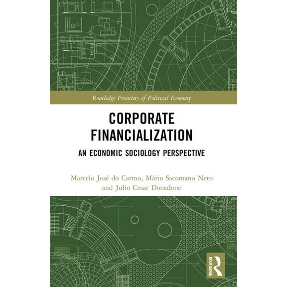 Routledge Frontiers of Political Economy Corporate Financialization: An Economic Sociology Perspective, (Paperback)