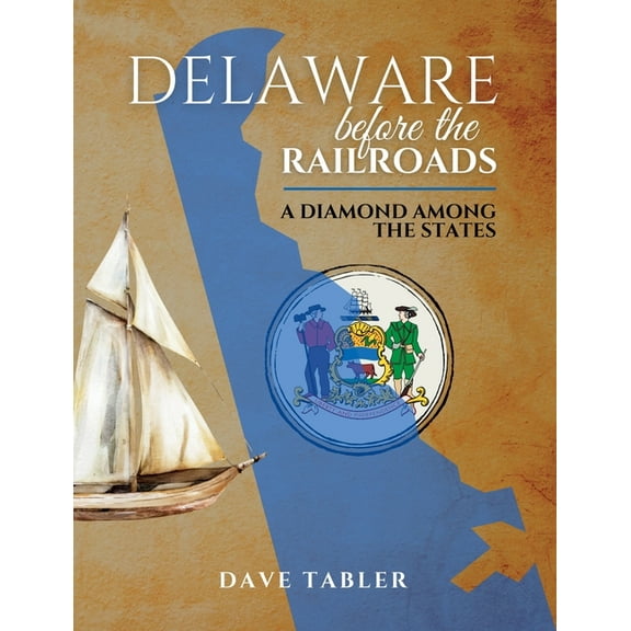 Delaware Before the Railroads: A Diamond Among the States, (Paperback)
