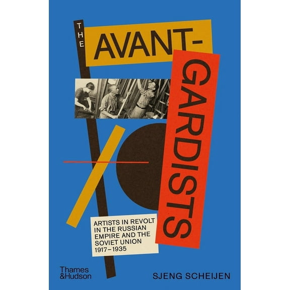 The Avant-Gardists: Artists in Revolt in the Russian Empire and the Soviet Union 1917-1935, (Hardcover)