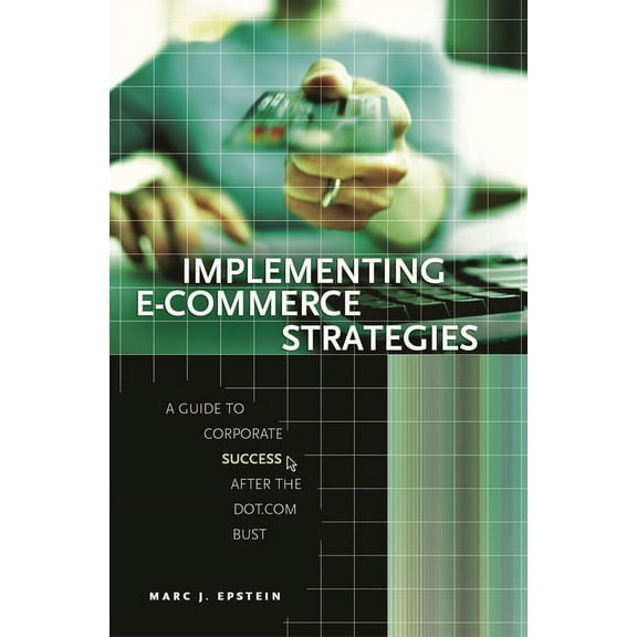Implementing E-Commerce Strategies: A Guide to Corporate Success After the Dot.com Bust, (Hardcover)
