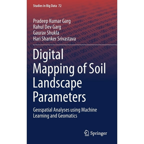 Studies in Big Data Digital Mapping of Soil Landscape Parameters: Geospatial Analyses Using Machine Learning and Geomatics, Book 72, (Hardcover)