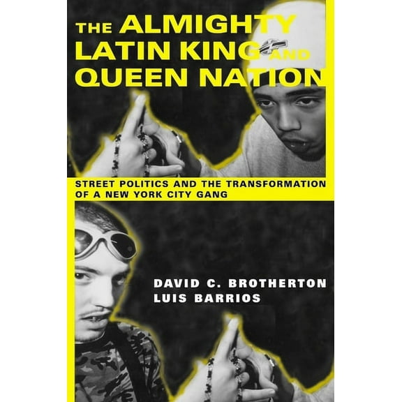The Almighty Latin King and Queen Nation: Street Politics and the Transformation of a New York City Gang, (Hardcover)
