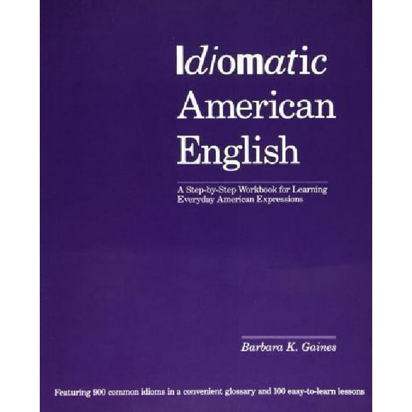 Idiomatic American English: A Step-By-Step Workbook for Learning Everyday American Expressions