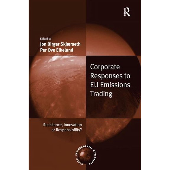 Global Environmental Governance Corporate Responses to EU Emissions Trading: Resistance, Innovation or Responsibility?, (Hardcover)