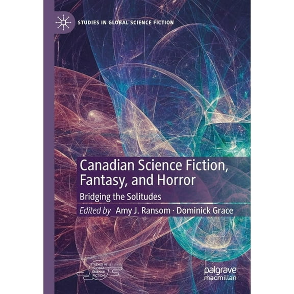 Studies in Global Science Fiction Canadian Science Fiction, Fantasy, and Horror: Bridging the Solitudes, (Paperback)