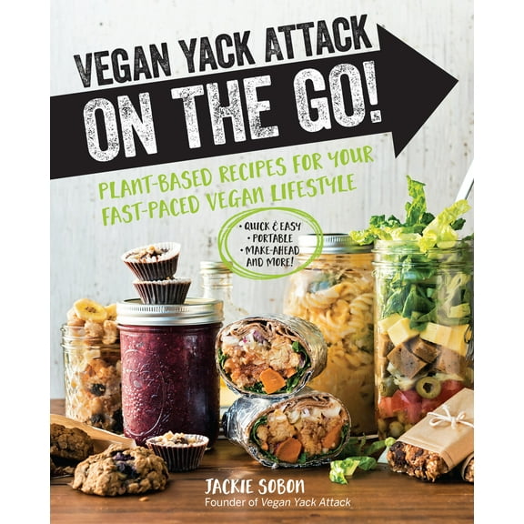 Vegan Yack Attack on the Go! : Plant-Based Recipes for Your Fast-Paced Vegan Lifestyle •Quick & Easy •Portable •Make-Ahead •And More! (Paperback)