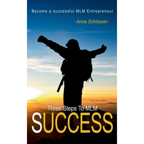 The Three Steps To MLM Success: Become a successful MLM Entrepeneur, (Paperback)