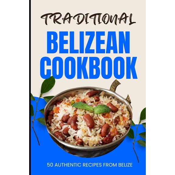 Traditional Belizean Cookbook: 50 Authentic Recipes from Belize (Paperback)