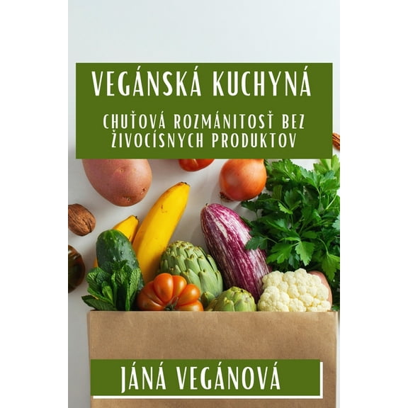 Vegánska Kuchyňa: Chuťová Rozmanitosť Bez Zivočísnych Produktov, (Paperback)