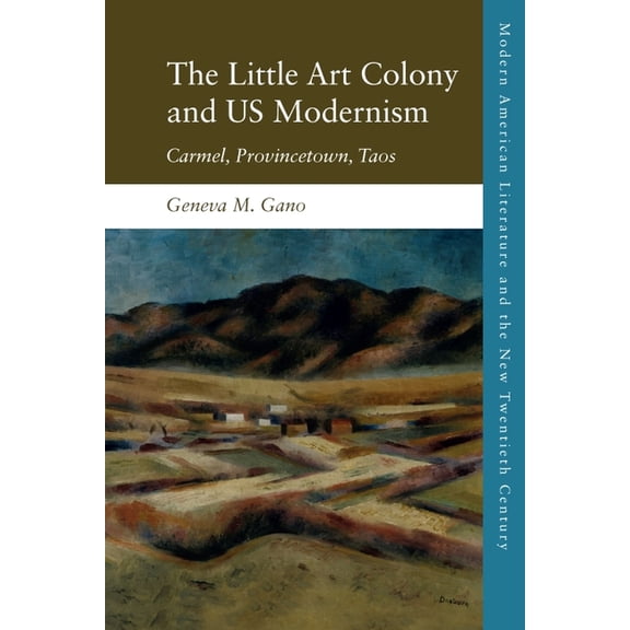 Modern American Literature and the New T The Little Art Colony and Us Modernism: Carmel, Provincetown, Taos, (Paperback)