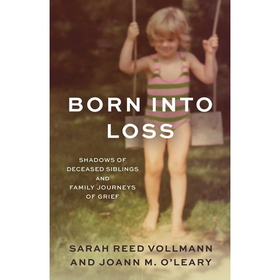 Born Into Loss: Shadows of Deceased Siblings and Family Journeys of Grief, (Hardcover)