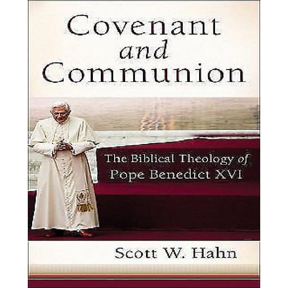 Covenant and Communion: The Biblical Theology of Pope Benedict XVI