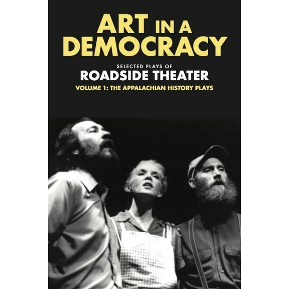 Art in a Democracy: Selected Plays of Roadside Theater, Volume 1: The Appalachian History Plays, 1975-1989, (Hardcover)