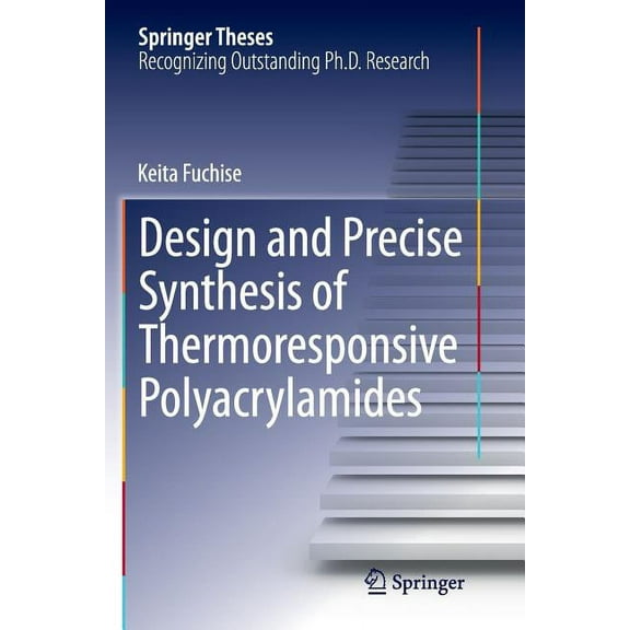 Springer Theses Design and Precise Synthesis of Thermoresponsive Polyacrylamides, (Paperback)