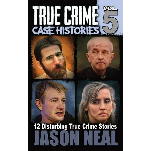 True Crime Case Histories True Crime Case Histories - Volume 5: 12 Disturbing True Crime Stories, Book 5, (Paperback)