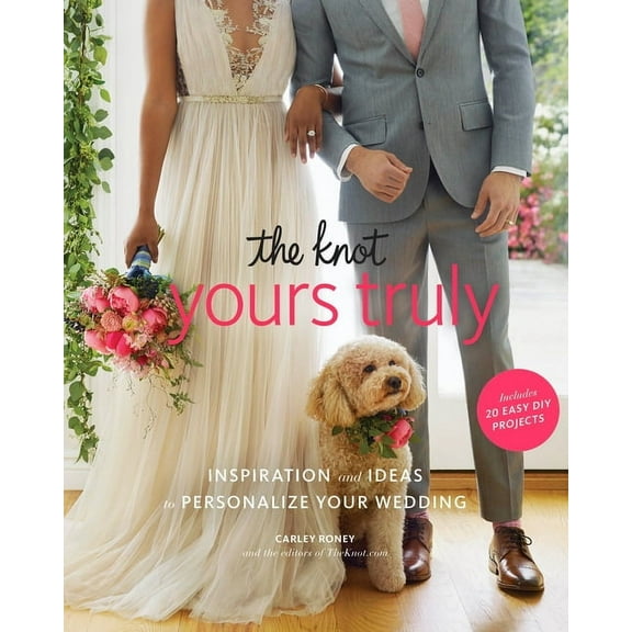 The Knot Yours Truly: Inspiration and Ideas to Personalize Your Wedding, (Paperback)