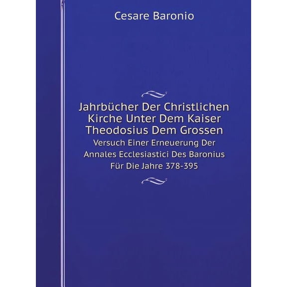 Jahrbücher Der Christlichen Kirche Unter Dem Kaiser Theodosius Dem Grossen Versuch Einer Erneuerung Der Annales Ecclesiastici Des Baronius Für Die Jahre 378-395 (Paperback)