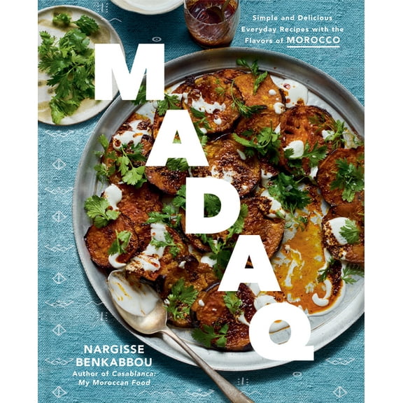 Madaq: Simple and Delicious Everyday Recipes with the Flavors of Morocco: A Cookbook, (Hardcover)