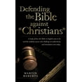 thumbnail image 2 of Defending the Bible Against Christians: A Study of How the Bible in English Came to Be and the Unlikely Sources Who Challenge Its Authenticity and Tra (Hardcover), 2 of 2