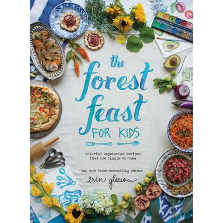 The Forest Feast for Kids : Colorful Vegetarian Recipes That Are Simple to