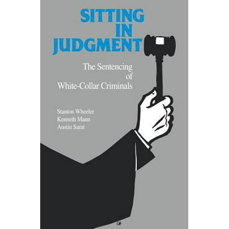 Sitting in Judgment: The Sentencing of White-Collar Criminals