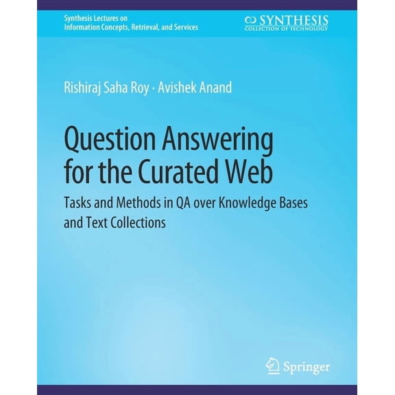 Synthesis Lectures on Information Concep Question Answering for the Curated Web: Tasks and Methods in Qa Over Knowledge Bases and Text Collections, (Paperback)