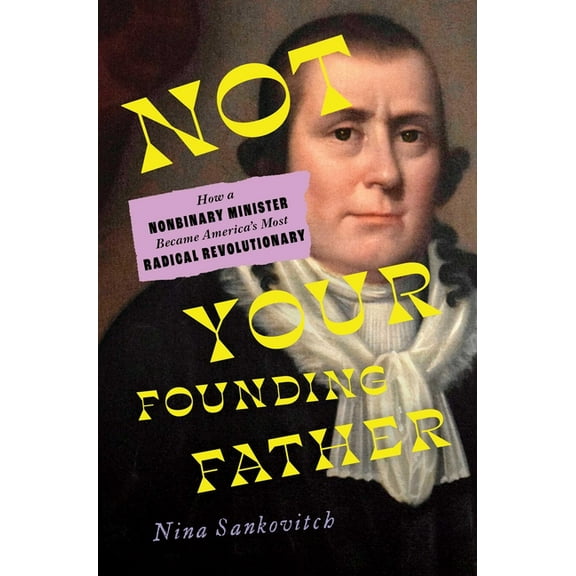 Not Your Founding Father: How a Nonbinary Minister Became America's Most Radical Revolutionary, (Hardcover)