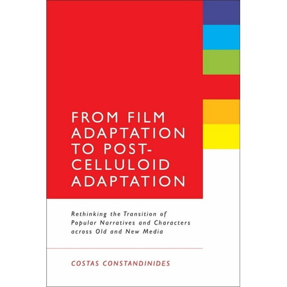 From Film Adaptation to Post-Celluloid Adaptation: Rethinking the Transition of Popular Narratives and Characters Across, (Paperback)